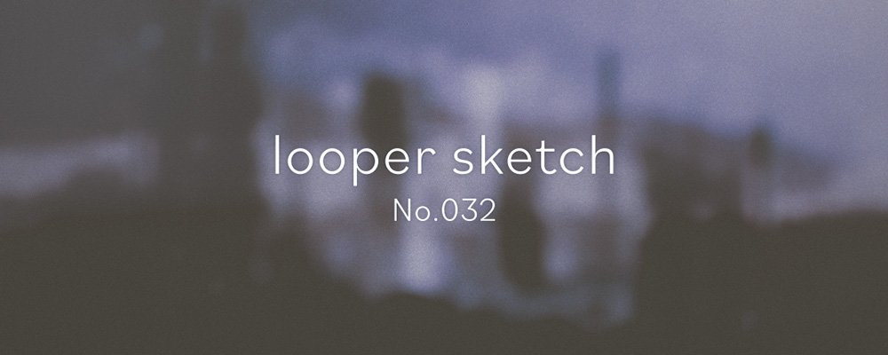 looper sketch No.032のアイキャッチ